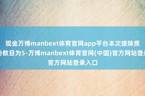 现金万博manbext体育官网app平台本次拔除质押股份数目为5-万博manbext体育官网(中国)官方网站登录入口